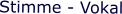 Stimme - Vokal