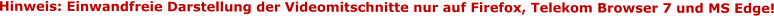 Hinweis: Einwandfreie Darstellung der Videomitschnitte nur auf Firefox, Telekom Browser 7 und MS Edge!